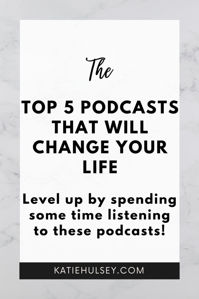 Top 5 Podcasts That Will Change Your Life - Katie Hulsey